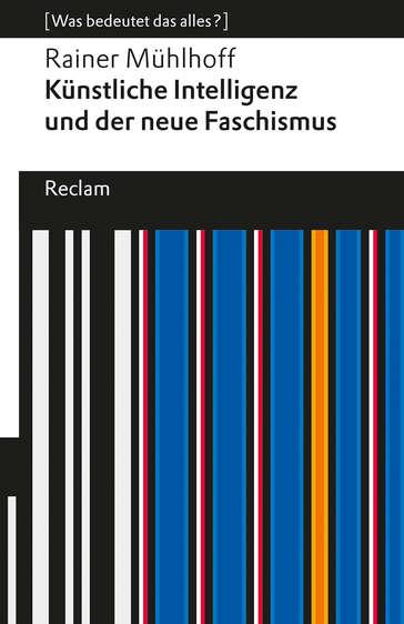Cover des Buches "Rainer Mühlhoff – Künstliche Intelligenz und der neue Faschismus", Reclam-Verlag, 2025. Oben der Titel und Autor auf weißem Grund. Die ganze Fläche unternhalb ist mit weißen, schwarzen, blauen und dünnen roten und organgenen Längsstreifen gefüllt.